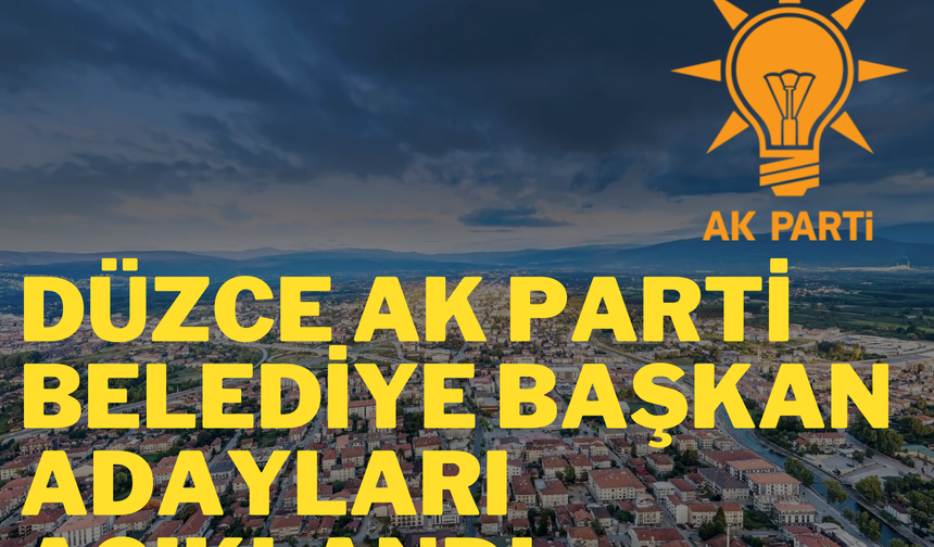 DÜZCE AK PARTİ BELEDİYE BAŞKAN ADAYLARI AÇIKLANDI